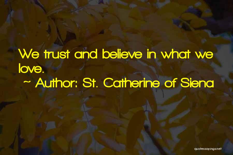 Believe And Trust Love Quotes By St. Catherine Of Siena