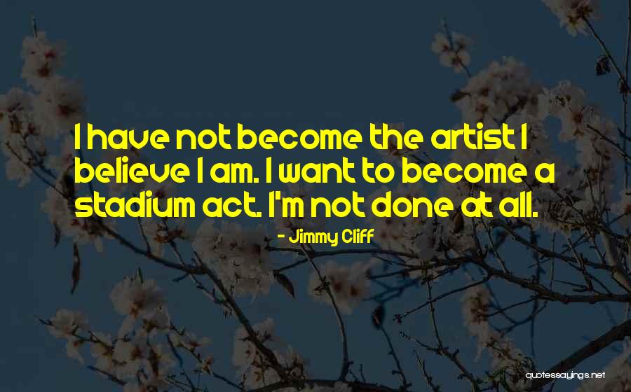 Believe Become Quotes By Jimmy Cliff Believe Become Quotes By Jimmy Cliff