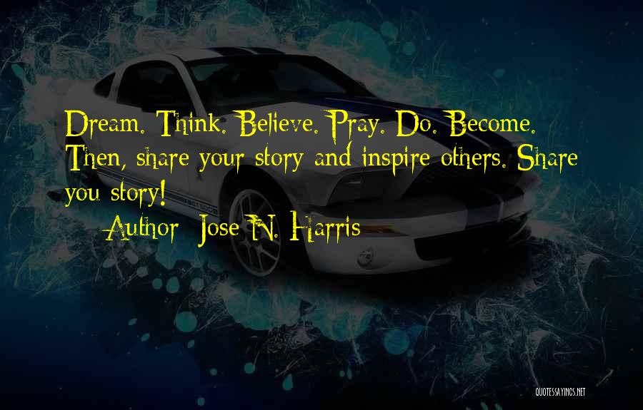 Believe Dream And Inspire Quotes By Jose N. Harris