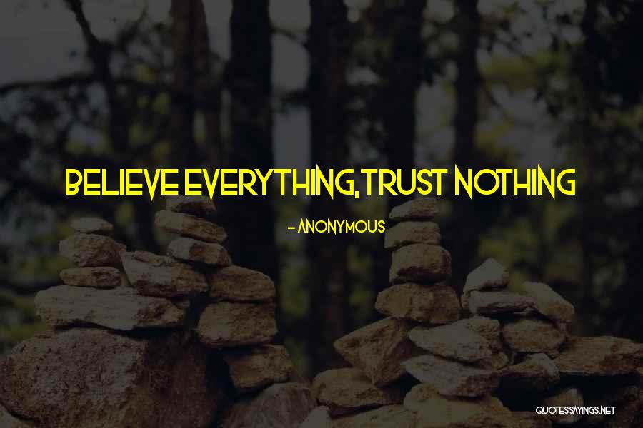 Believe Everything Trust Nothing Quotes By Anonymous