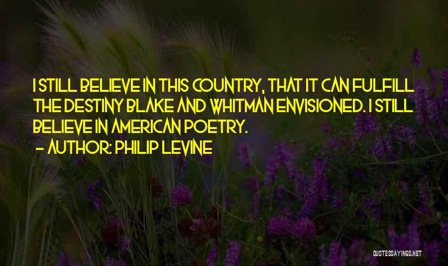 Believe In Destiny Quotes By Philip Levine