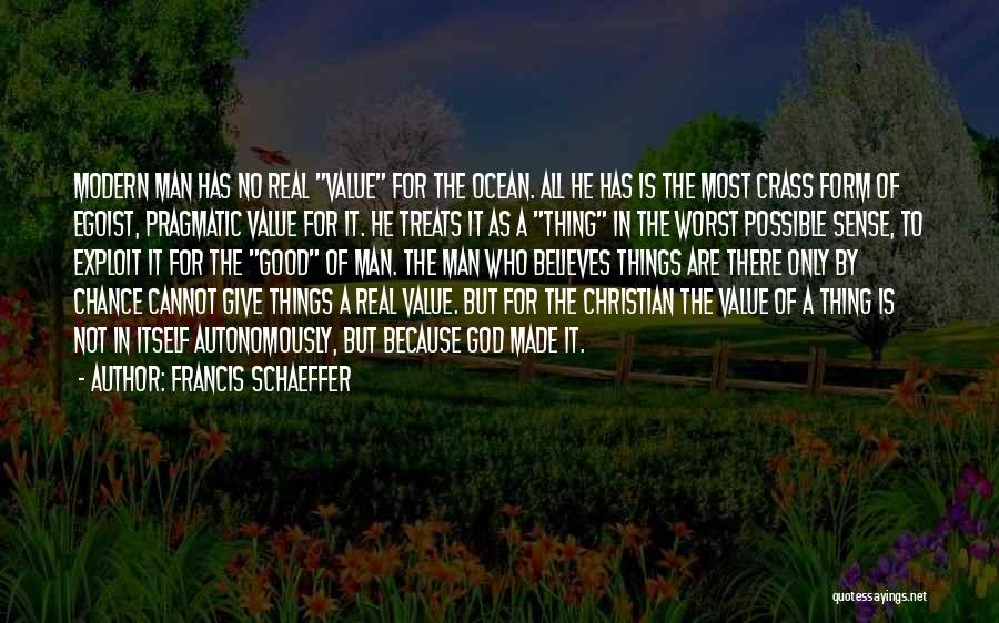 Believe In Good Things Quotes By Francis Schaeffer