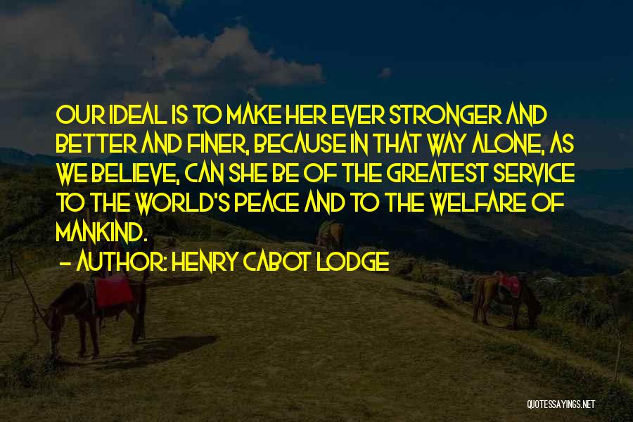 Believe In Her Quotes By Henry Cabot Lodge