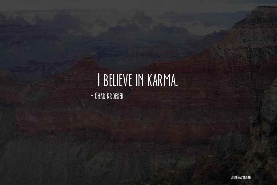 Believe In Karma Quotes By Chad Kroeger Believe In Karma Quotes By Chad Kroeger