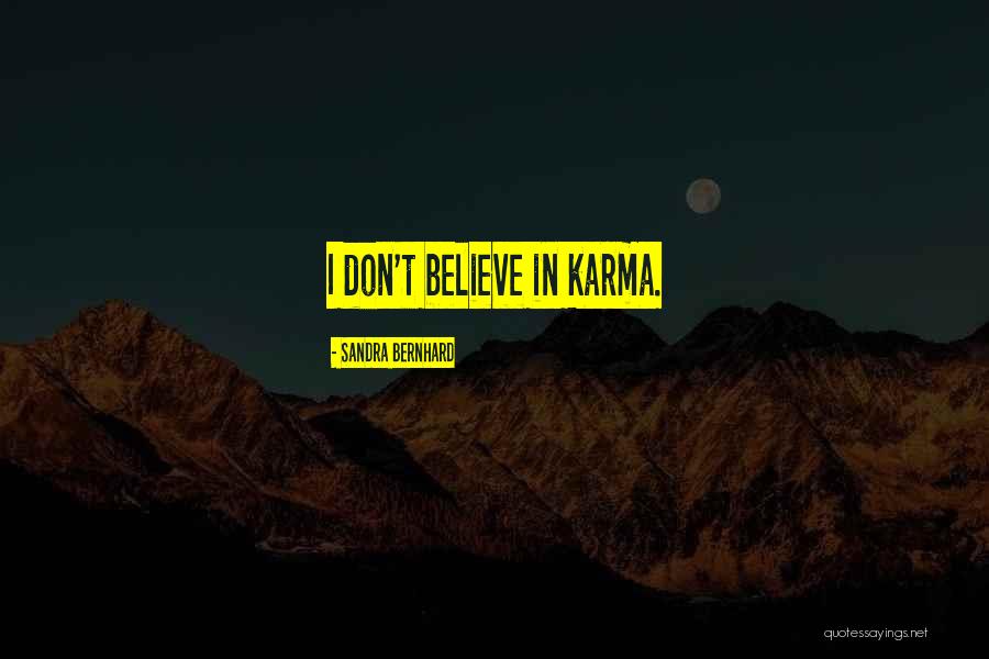 Believe In Karma Quotes By Sandra Bernhard Believe In Karma Quotes By Sandra Bernhard