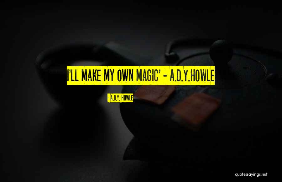 Believe In Magic Quotes By A.D.Y. Howle Believe In Magic Quotes By A.D.Y. Howle