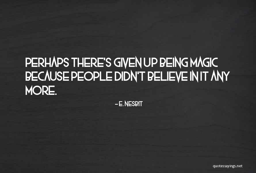 Believe In Magic Quotes By E. Nesbit Believe In Magic Quotes By E. Nesbit