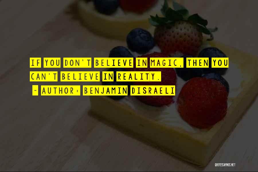 Believe In Reality Quotes By Benjamin Disraeli