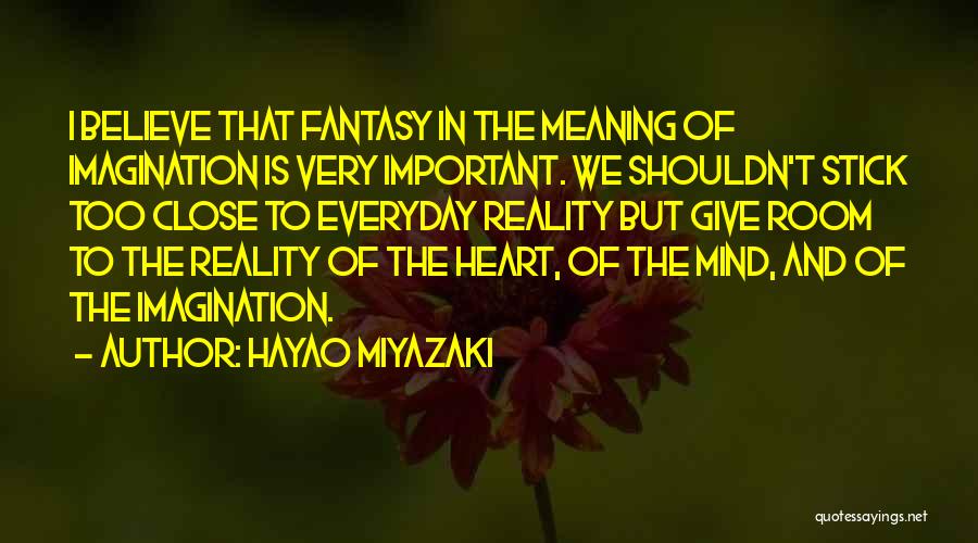 Believe In Reality Quotes By Hayao Miyazaki