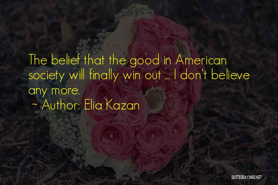 Believe In The Good Quotes By Elia Kazan