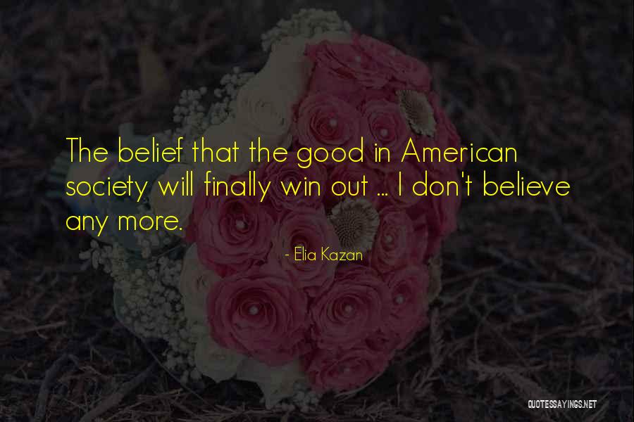 Believe In The Good Quotes By Elia Kazan