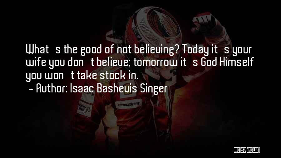 Believe In The Good Quotes By Isaac Bashevis Singer