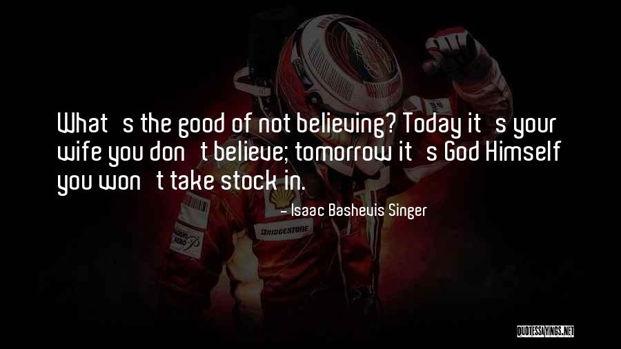 Believe In The Good Quotes By Isaac Bashevis Singer