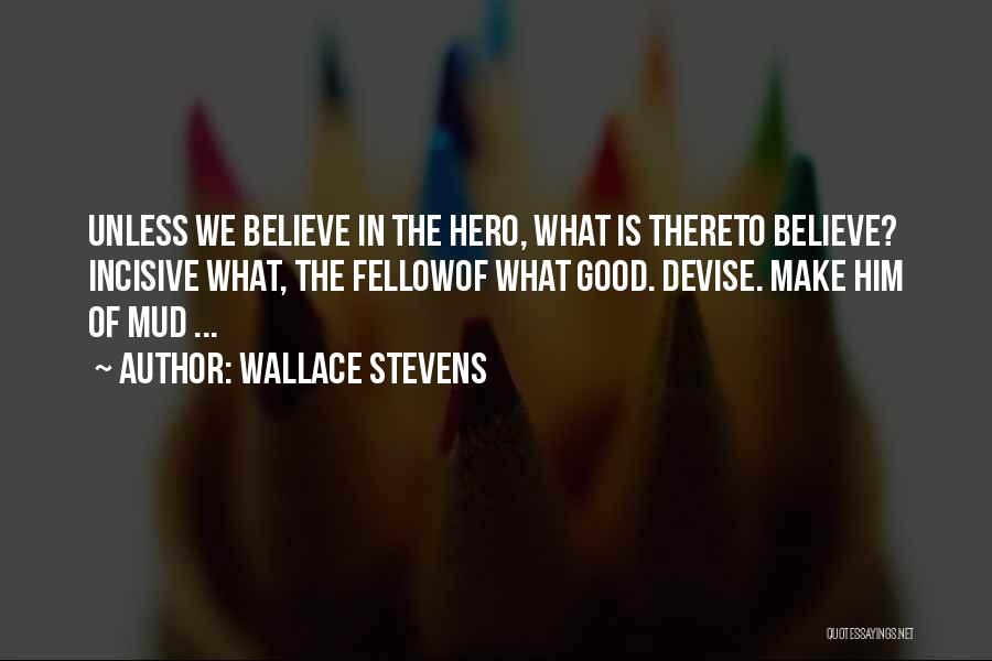 Believe In The Good Quotes By Wallace Stevens