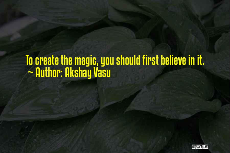 Believe In The Magic Quotes By Akshay Vasu