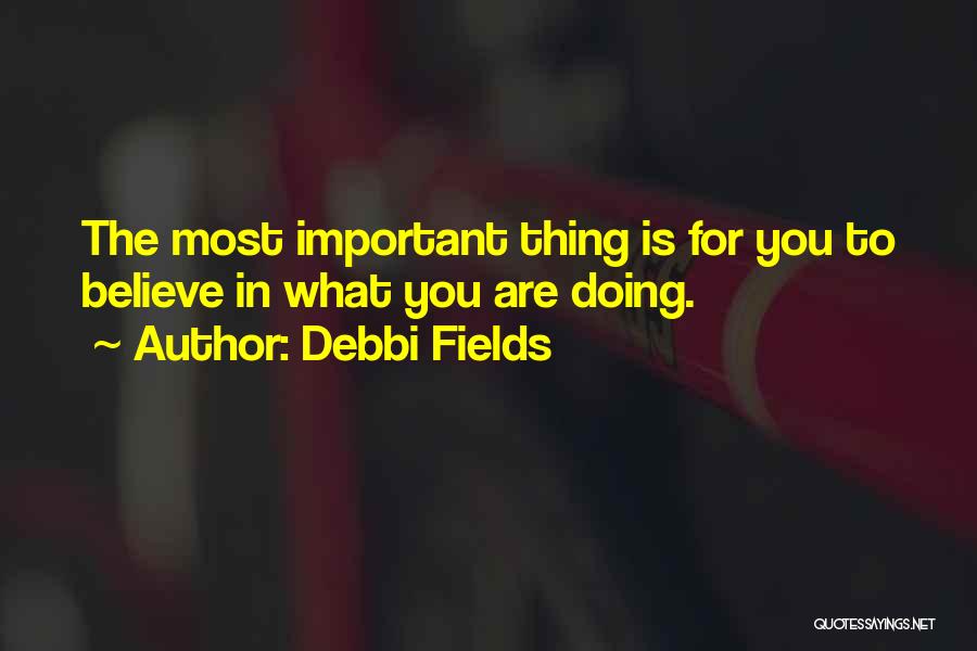 Believe In What You Are Doing Quotes By Debbi Fields