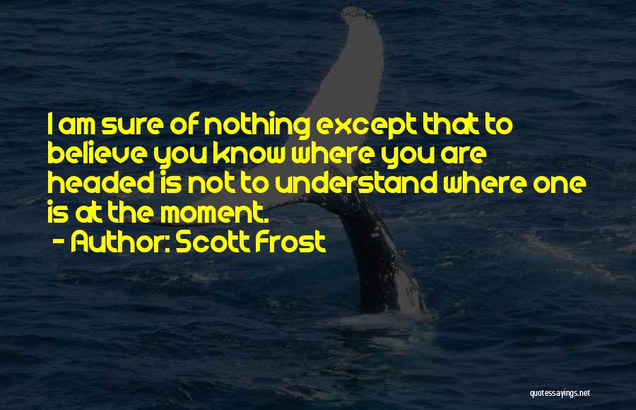 Believe In Where We Are Headed Quotes By Scott Frost