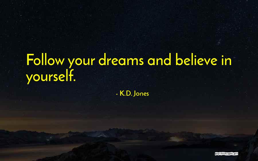 Believe In Your Dreams Quotes By K.D. Jones Believe In Your Dreams Quotes By K.D. Jones