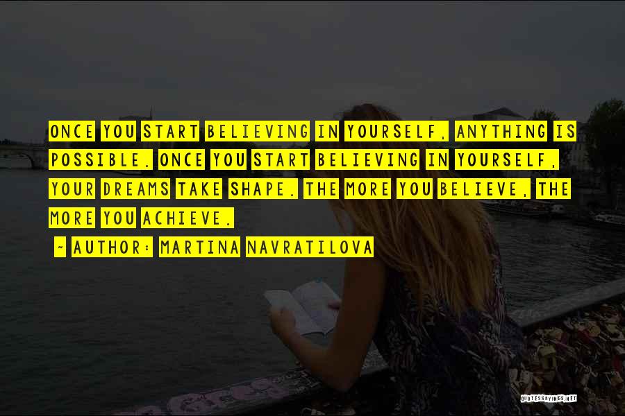 Believe In Your Dreams Quotes By Martina Navratilova