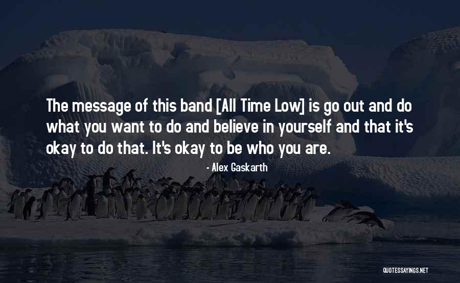 Believe In Yourself And All That You Are Quotes By Alex Gaskarth Believe In Yourself And All That You Are Quotes By Alex Gaskarth