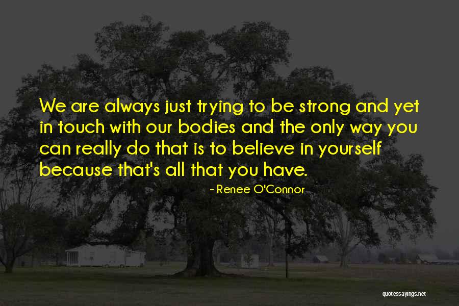 Believe In Yourself And All That You Are Quotes By Renee O'Connor Believe In Yourself And All That You Are Quotes By Renee O'Connor