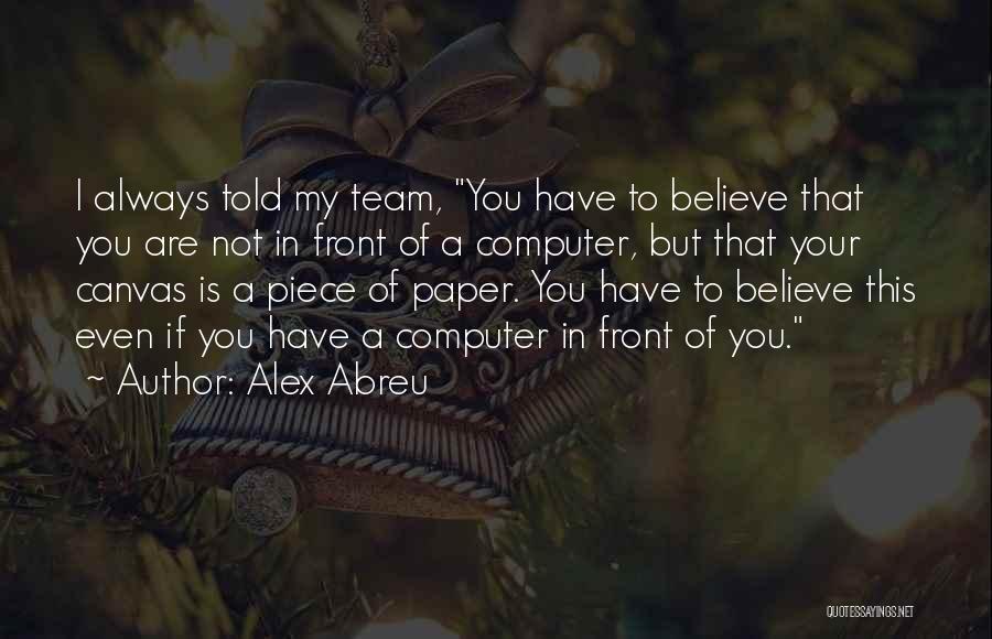 Believe In Yourself And Your Team Quotes By Alex Abreu