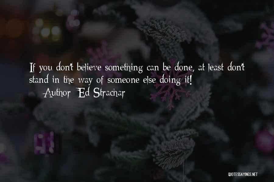 Believe In Yourself No One Else Will Quotes By Ed Strachar