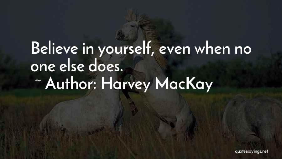 Believe In Yourself When No One Else Does Quotes By Harvey MacKay