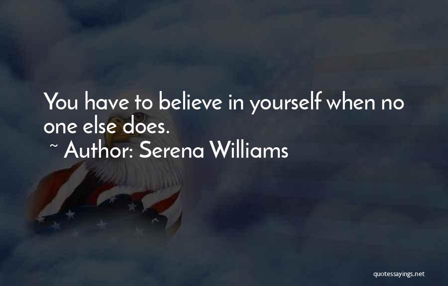 Believe In Yourself When No One Else Does Quotes By Serena Williams