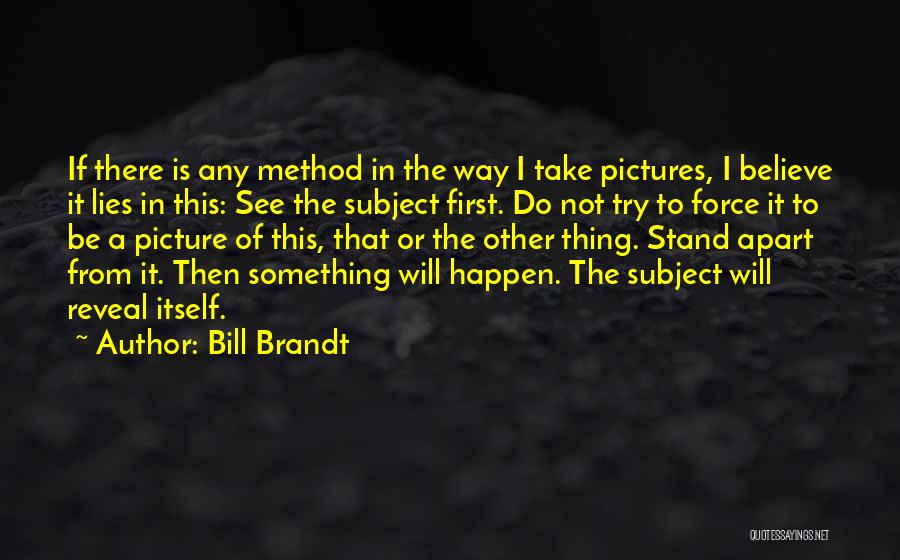 Believe It Will Happen Quotes By Bill Brandt