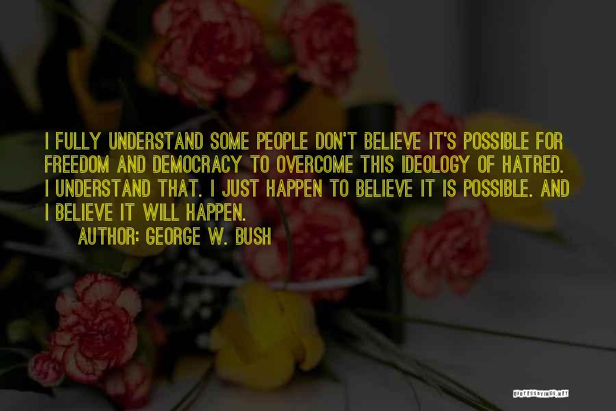 Believe It Will Happen Quotes By George W. Bush