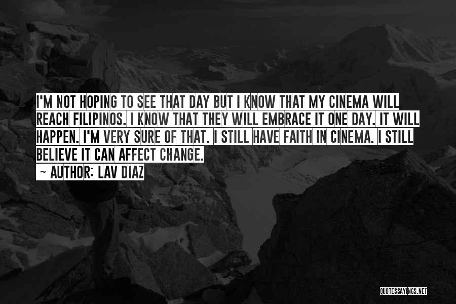 Believe It Will Happen Quotes By Lav Diaz