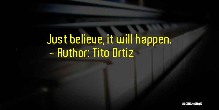 Believe It Will Happen Quotes By Tito Ortiz