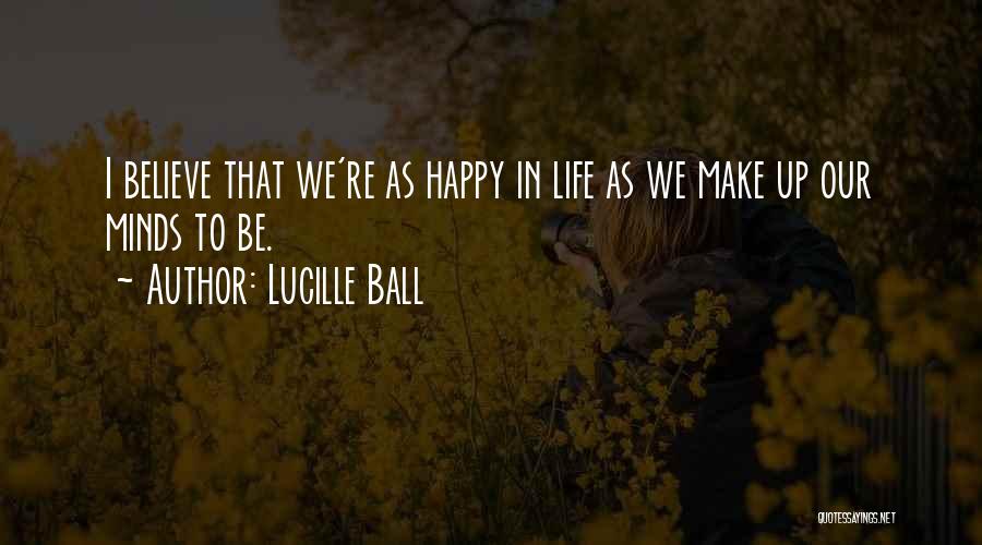 Believe Life Quotes By Lucille Ball