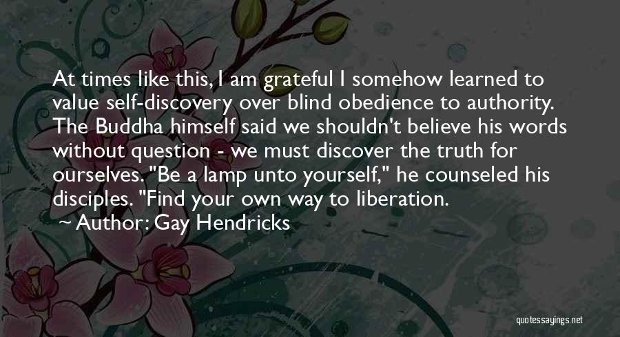 Believe Nothing Buddha Quotes By Gay Hendricks