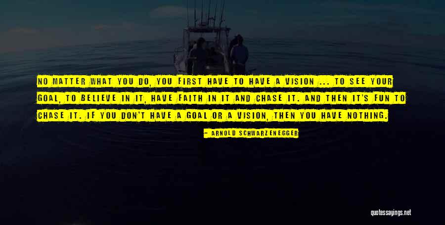 Believe Nothing No Matter Quotes By Arnold Schwarzenegger Believe Nothing No Matter Quotes By Arnold Schwarzenegger