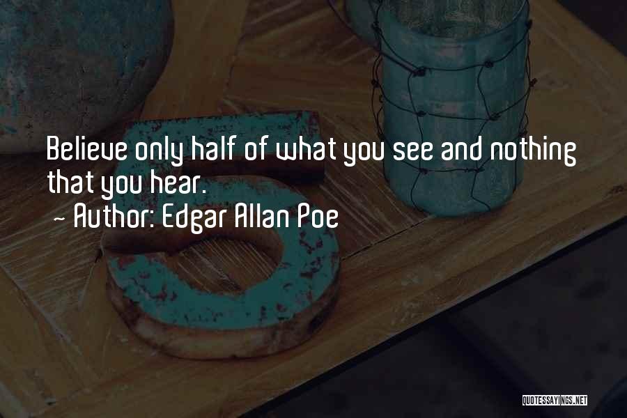 Believe Nothing You Hear Quotes By Edgar Allan Poe