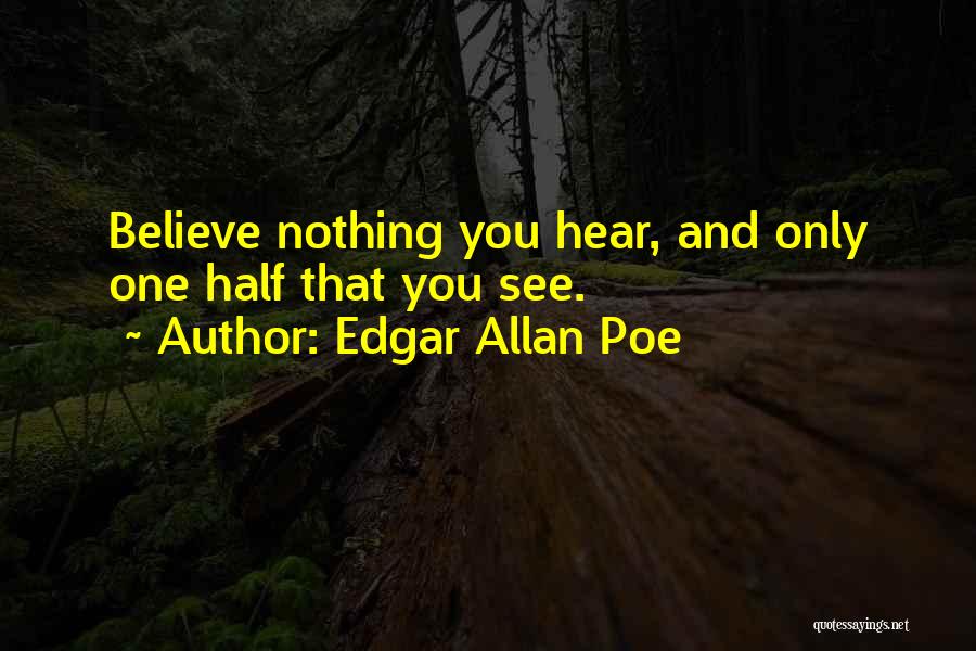 Believe Nothing You Hear Quotes By Edgar Allan Poe