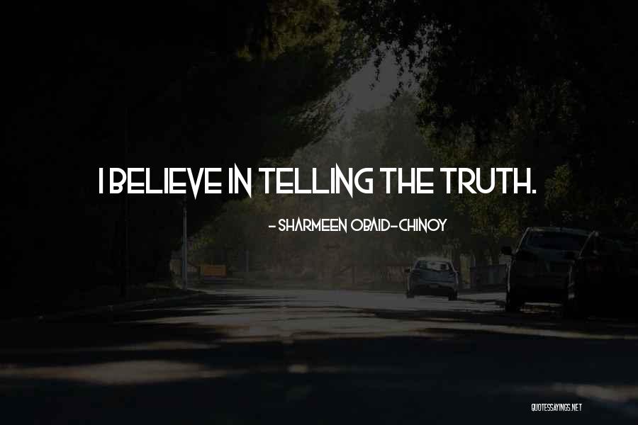 Believe The Truth Quotes By Sharmeen Obaid-Chinoy Believe The Truth Quotes By Sharmeen Obaid-Chinoy