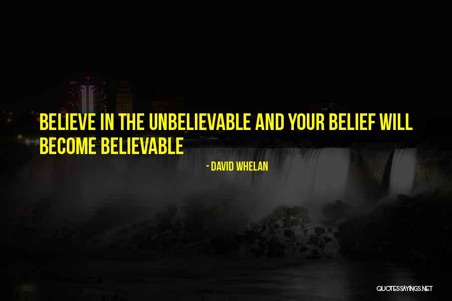 Believe The Unbelievable Quotes By David Whelan