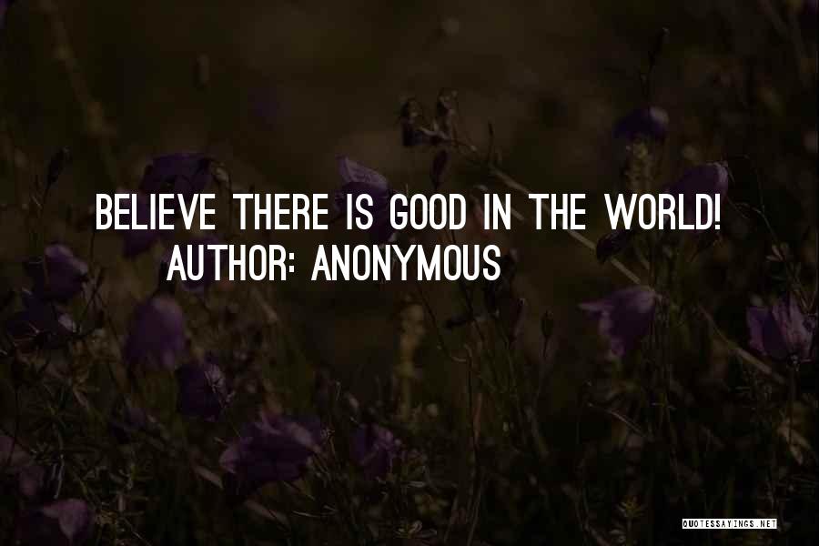 Believe There Is Good In The World Quotes By Anonymous