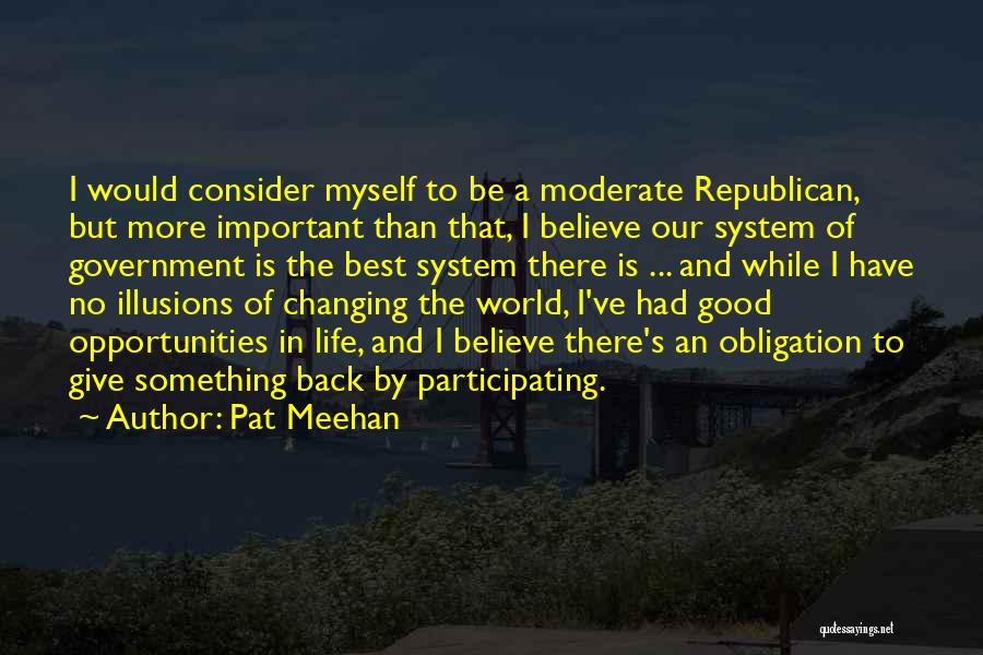 Believe There Is Good In The World Quotes By Pat Meehan