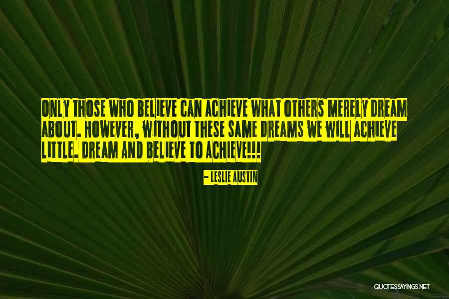 Believe To Achieve Quotes By Leslie Austin Believe To Achieve Quotes By Leslie Austin
