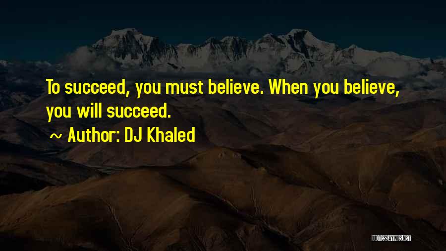 Believe To Succeed Quotes By DJ Khaled