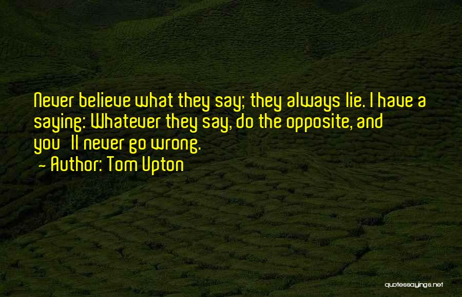 Believe What I Say Quotes By Tom Upton