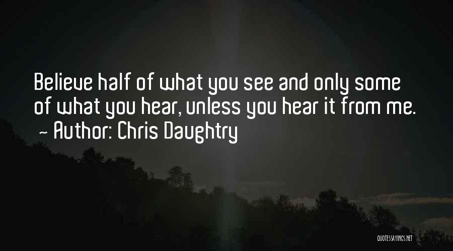 Believe What You Hear Quotes By Chris Daughtry
