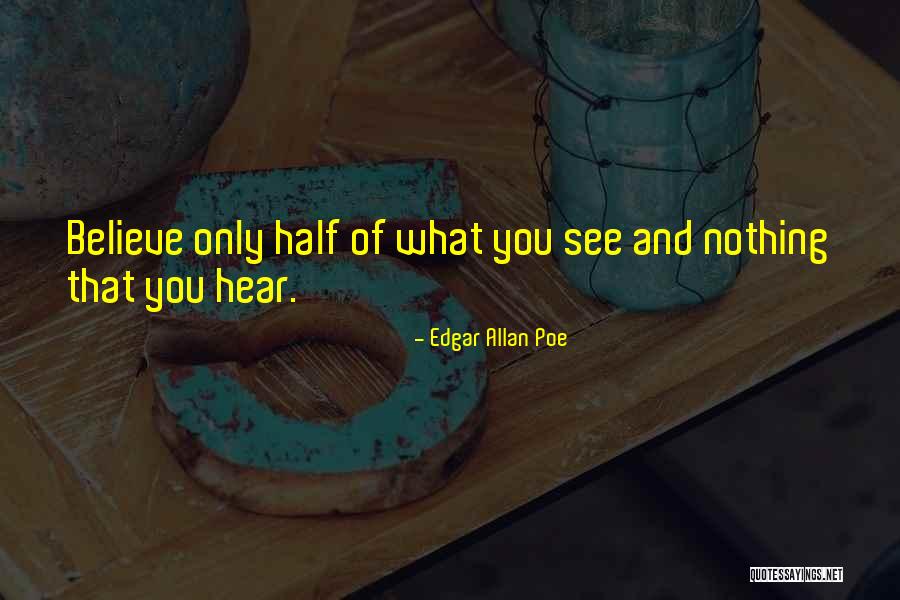 Believe What You Hear Quotes By Edgar Allan Poe