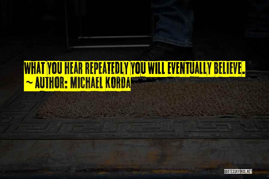 Believe What You Hear Quotes By Michael Korda