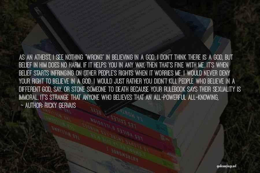 Believe What You See Quotes By Ricky Gervais