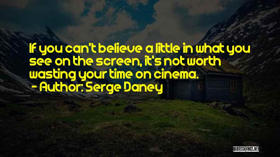 Believe What You See Quotes By Serge Daney